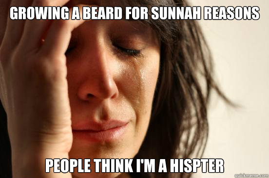 GROWING A BEARD FOR SUNNAH REASONS PEOPLE THINK I'M A HISPTER  FirstWorldProblems