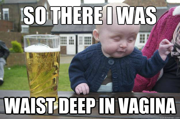 So there I was Waist deep in vagina - So there I was Waist deep in vagina  Misc