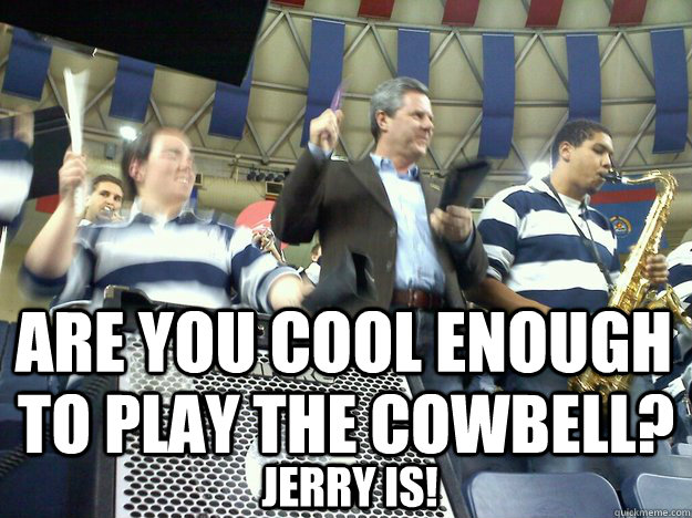 Are you cool enough to play the COWBELL? Jerry is!  cowbell