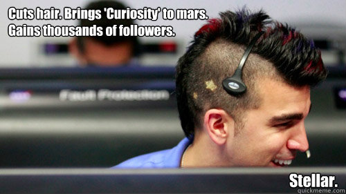 Cuts hair. Brings 'Curiosity' to mars.
Gains thousands of followers. Stellar.  