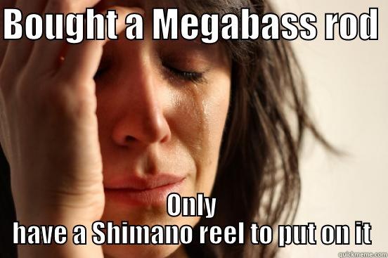 BOUGHT A MEGABASS ROD  ONLY HAVE A SHIMANO REEL TO PUT ON IT First World Problems