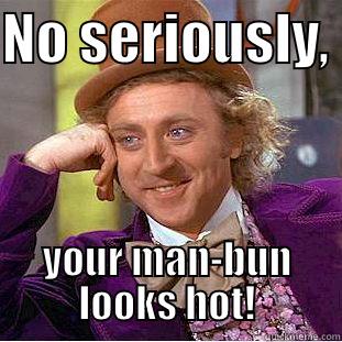man bun no - NO SERIOUSLY,  YOUR MAN-BUN LOOKS HOT! Creepy Wonka