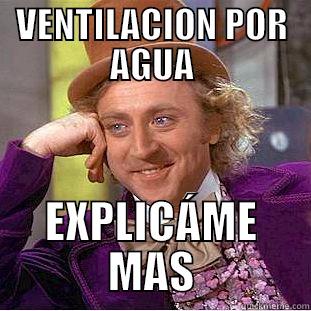 VENTILACION POR AGUA EXPLICÁME MAS Condescending Wonka