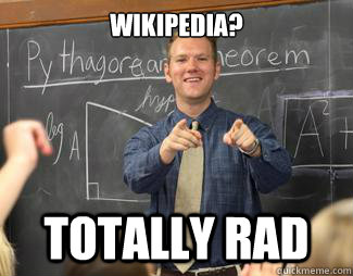 Wikipedia? Totally rad - Wikipedia? Totally rad  Awesome High School Teacher