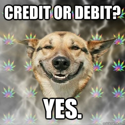 Credit or debit? Yes.  Stoner Dog