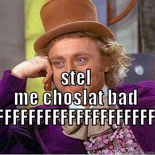   STEL ME CHOSLAT BAD FFFFFFFFFFFFFFFFFFFFFFFFFFFFFF Condescending Wonka