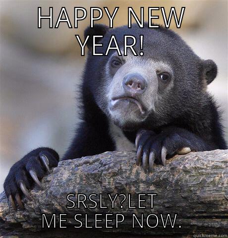 HAPPY NEW YEAR! SRSLY?LET ME SLEEP NOW. Confession Bear