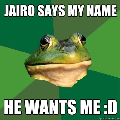 jairo Says My Name He Wants ME :D  Foul Bachelor Frog
