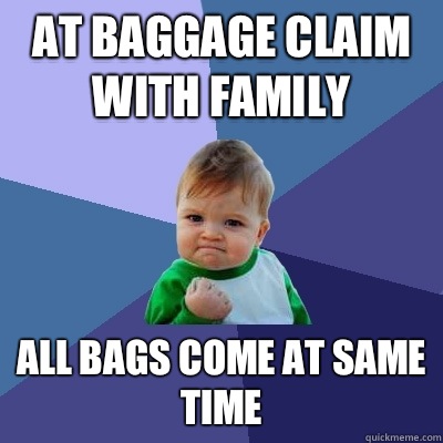 At baggage claim with family All bags come at same time  Success Kid