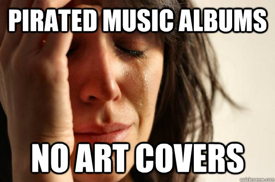 pirated music albums no art covers  First World Problems
