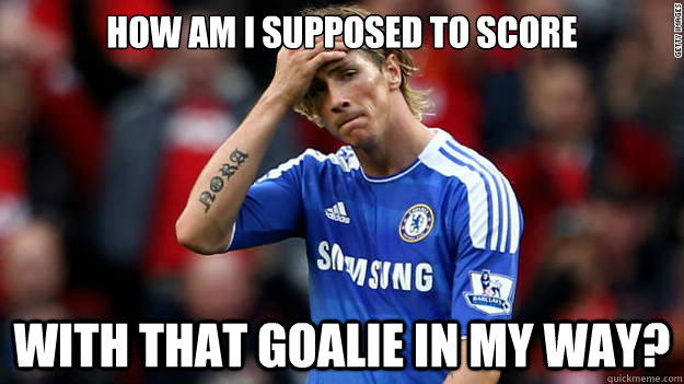 How am I supposed to score with that goalie in my way?  Sad Fernando Torres