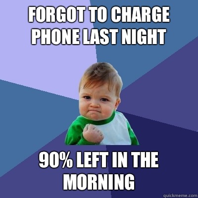 forgot to charge phone last night 90% left in the morning  Success Kid