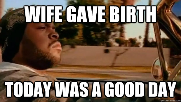 wife gave birth Today was a good day - wife gave birth Today was a good day  Misc
