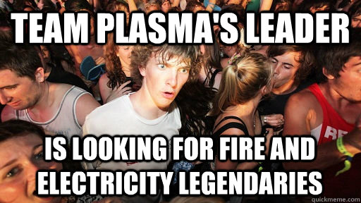 team plasma's leader is looking for fire and electricity legendaries  Sudden Clarity Clarence