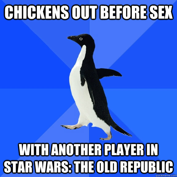 Chickens out before sex with another player in star wars: the old republic  Socially Awkward Penguin