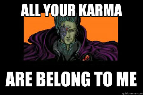 All your karma Are belong to me  