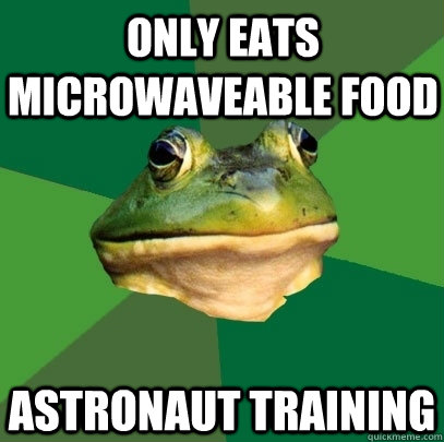 Only eats microwaveable food Astronaut training  Foul Bachelor Frog