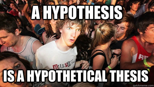 A Hypothesis is a hypothetical thesis  Sudden Clarity Clarence