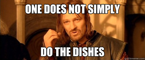 One does not simply do the dishes  One Does Not Simply
