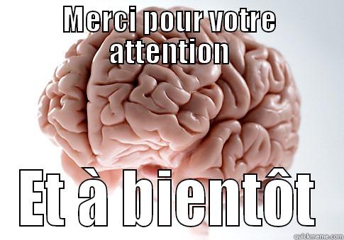 MERCI POUR VOTRE ATTENTION ET À BIENTÔT Scumbag Brain