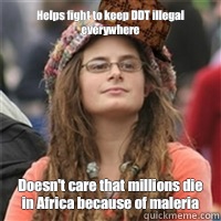 Helps fight to keep DDT illegal everywhere
 Doesn't care that millions die in Africa because of maleria  Scumbag College Liberal