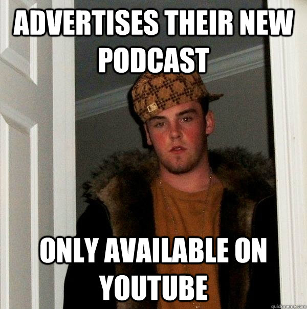 advertises their new podcast only available on youtube - advertises their new podcast only available on youtube  Scumbag Steve