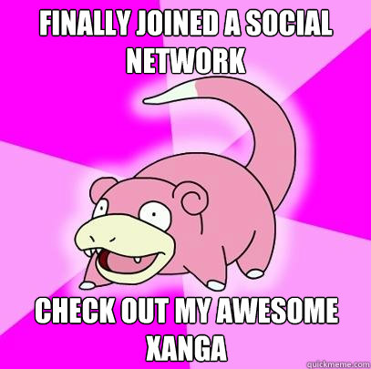 Finally joined a social network check out my awesome xanga  Slowpoke