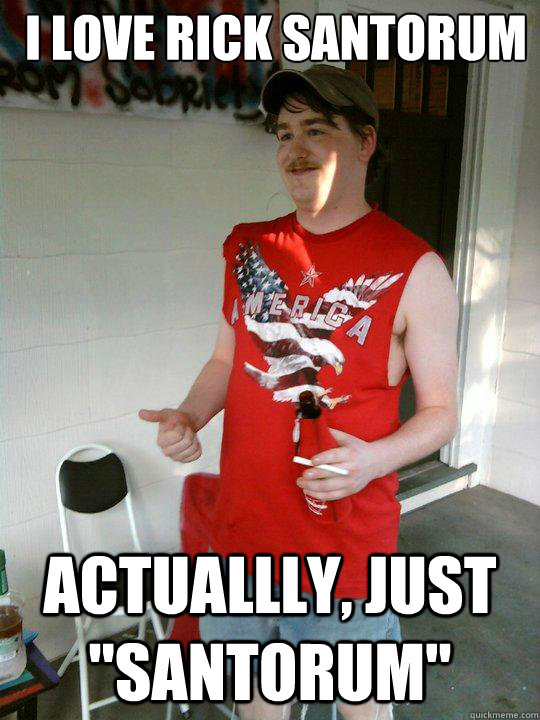 I love rick santorum actuallly, just 