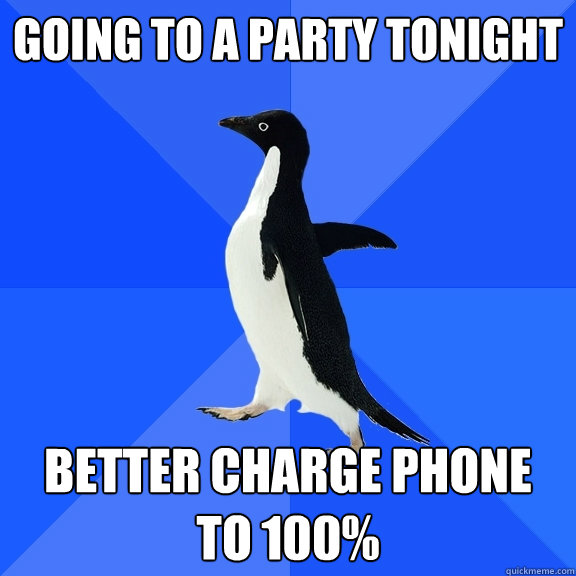 Going to a party tonight better charge phone to 100%  Socially Awkward Penguin