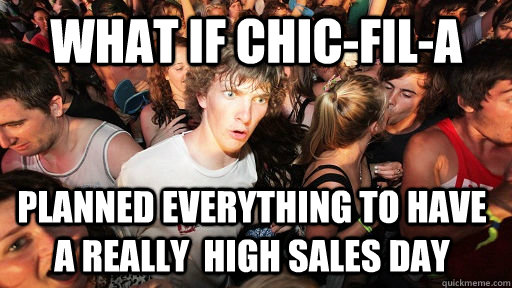What if Chic-fil-a Planned everything to have a really  high sales day  Sudden Clarity Clarence