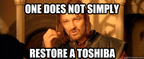 One does not simply restore a toshiba  One Does Not Simply