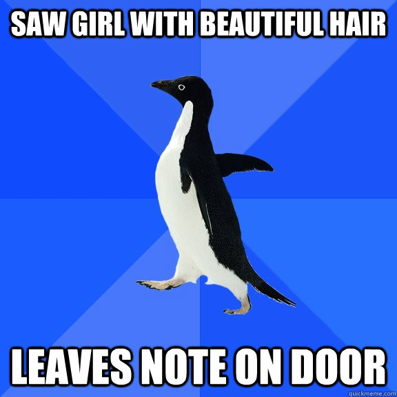 Saw girl with beautiful hair Leaves note on door  Socially Awkward Penguin