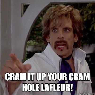  CRAM IT UP YOUR CRAM HOLE LAFLEUR! -  CRAM IT UP YOUR CRAM HOLE LAFLEUR!  White Goodman