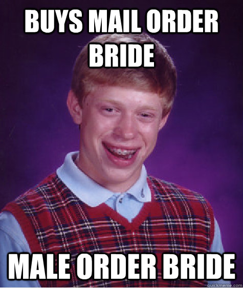 buys mail order bride male order bride - buys mail order bride male order bride  Bad Luck Brian