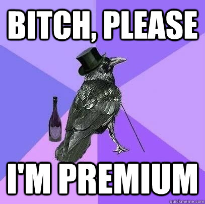Bitch, Please I'm Premium  Rich Raven