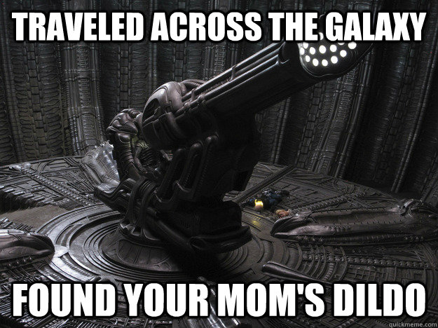 traveled across the galaxy found your mom's dildo - traveled across the galaxy found your mom's dildo  Misc