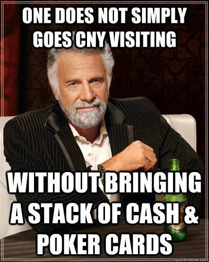 One does not simply goes CNY visiting Without bringing a stack of cash & poker cards  The Most Interesting Man In The World