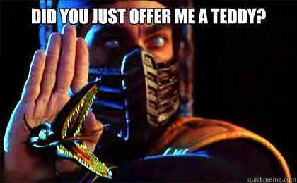 Did You just offer me a teddy?  - Did You just offer me a teddy?   Thoughtful Scorpion