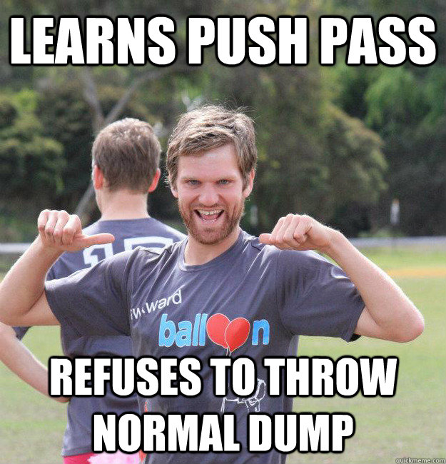 Learns push pass refuses to throw normal dump  Intermediate Male Ultimate Player
