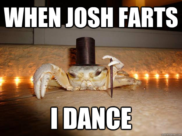 when Josh Farts i dance  Fancy Crab