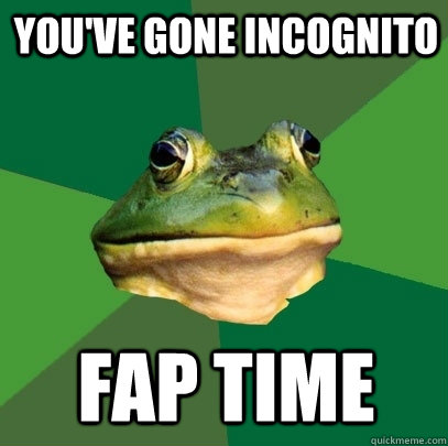 You've gone incognito fap time  Foul Bachelor Frog