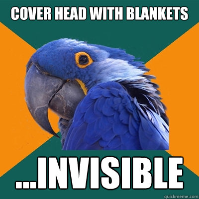 Cover head with blankets ...Invisible  Paranoid Parrot