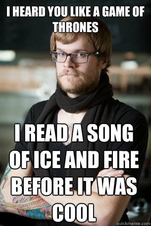 I heard you like a game of thrones I read a song of ice and fire before it was cool  Hipster Barista