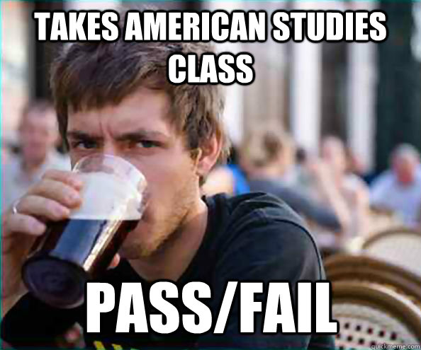 Takes American Studies Class Pass/Fail  Lazy College Senior