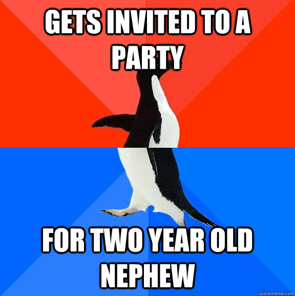 gets invited to a party for two year old nephew   Socially Awesome Awkward Penguin