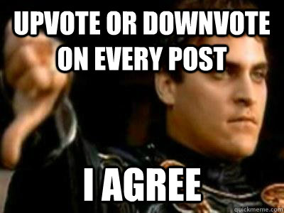 Upvote or downvote on every post I agree  Downvoting Roman