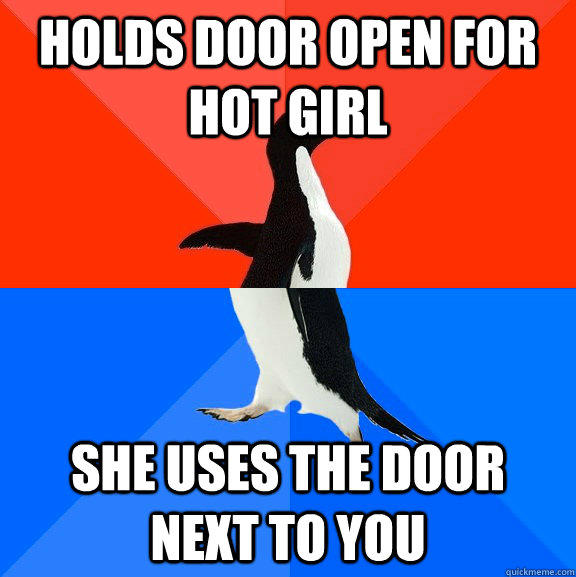Holds door open for hot girl She uses the door next to you  Socially Awesome Awkward Penguin