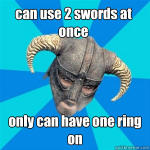 can use 2 swords at once only can have one ring on  Skyrim Stan