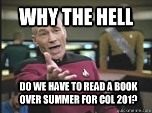 Why the hell do we have to read a book over summer for col 201?  Annoyed Picard
