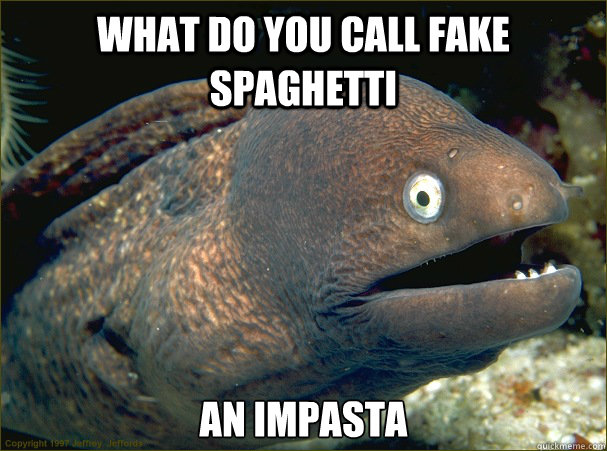 what do you call fake spaghetti an impasta  Bad Joke Eel